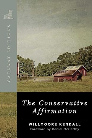 the conservative affirmation 1st edition willmoore kendall ,daniel mccarthy 1684513863, 978-1684513864