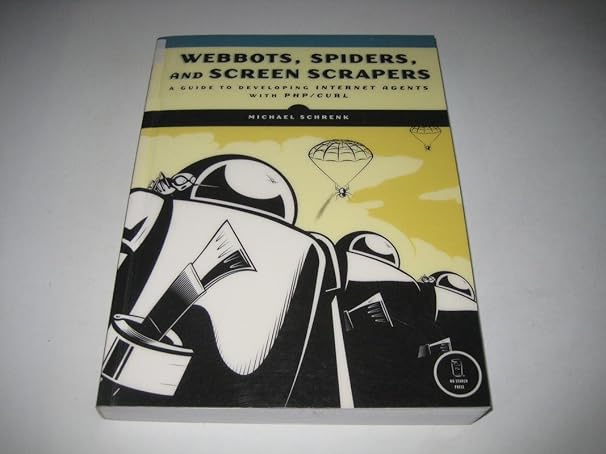 webbots spiders and screen scrapers a guide to developing internet agents with php curl 1st edition michael