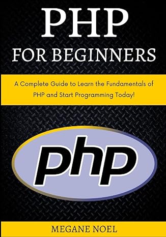 php for beginners a complete guide to learn the fundamentals of php and start programming today 1st edition