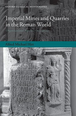 imperial mines and quarries in the roman world organizational aspects 27 bc-ad 235 1st edition alfred michael
