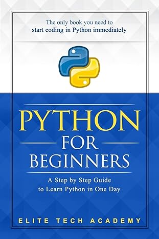 python for beginners a smarter and faster way to learn python in one day 1st edition elite tech academy