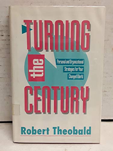 turning the century personal and organizational strategies for your changed world 1st edition robert theobald