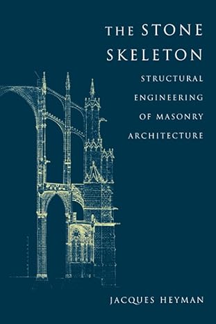 the stone skeleton structural engineering of masonry architecture 1st edition jacques heyman 0521629632,
