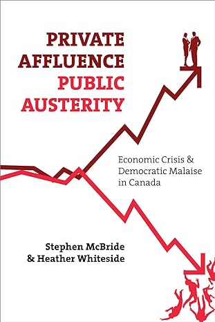 private affluence public austerity economic crisis and democratic malaise in canada 1st edition stephen