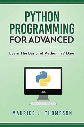 python programming for advanced learn the basics of python in 7 days 1st edition maurice j. thompson ,python