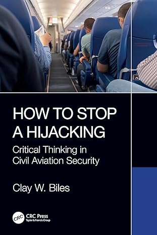 how to stop a hijacking critical thinking in civil aviation security 1st edition clay w. biles 1032373008,