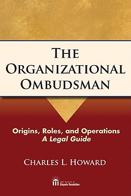 the organizational ombudsman origins roles and operations a legal guide 1st edition charles howard