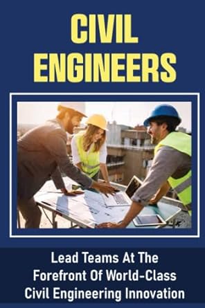 civil engineers lead teams at the forefront of world class civil engineering innovation 1st edition sha