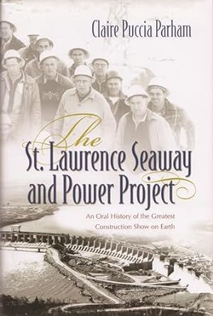 the st lawrence seaway and power project an oral history of the greatest construction show on earth 1st