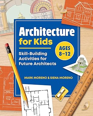 architecture for kids skill building activities for future architects 1st edition mark moreno ,siena moreno