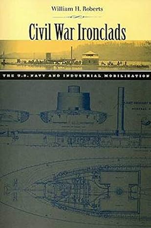 civil war ironclads the u s navy and industrial mobilization 1st edition william h. roberts 0801887518,