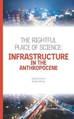 the rightful place of science infrastructure in the anthropocene 1st edition mikhail chester, braden allenby