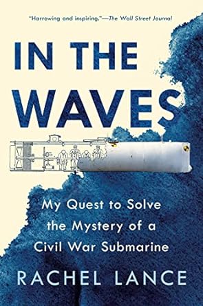 in the waves my quest to solve the mystery of a civil war submarine 1st edition rachel lance 1524744174,