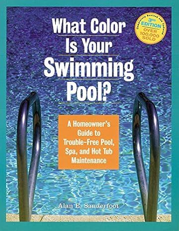 what color is your swimming pool a homeowner s guide to troublefree pool spa and hottub maintenance 3rd