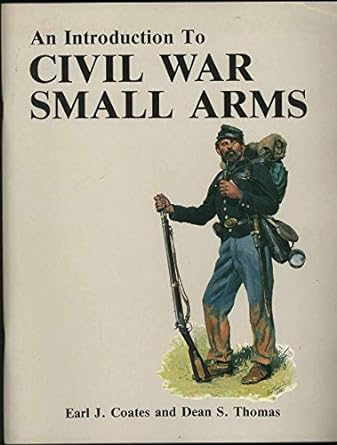 an introduction to civil war small arms 1st edition earl j. coates, dean s. thomas 0939631253, 978-0939631254