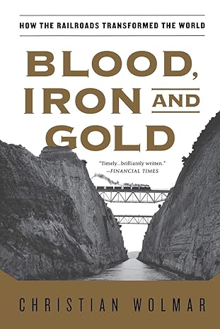 blood iron and gold how the railroads transformed the world 1st edition christian wolmar 1586489496,