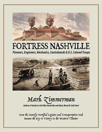 fortress nashville pioneers engineers mechanics contrabands and u s colored troops 1st edition mark zimmerman