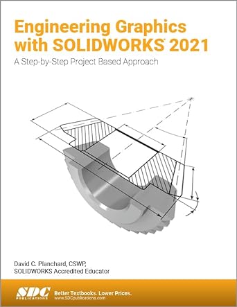 engineering graphics with solidworks 2021 a step by step project based approach 1st edition david c.