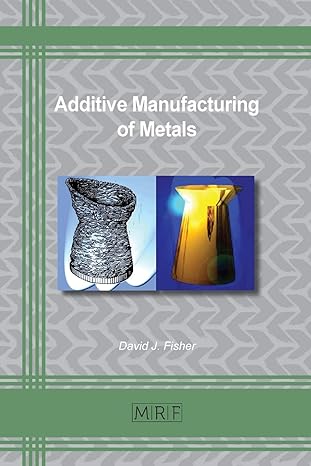 additive manufacturing of metals 1st edition david j. fisher 1644900629, 978-1644900628
