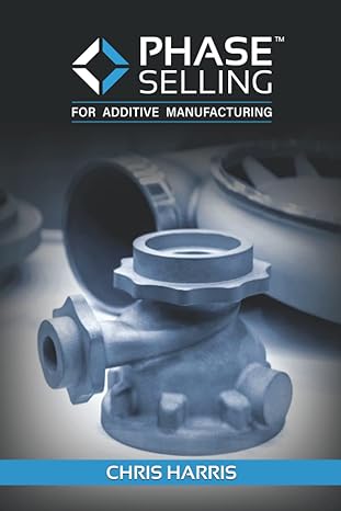 phase selling for additive manufacturing 1st edition christopher l harris b08b7lnq1n, 979-8653001468