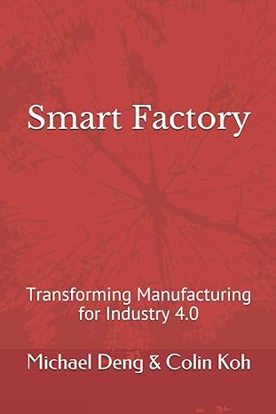 smart factory transforming manufacturing for industry 4.0 1st edition mr. michael deng ,mr. colin koh