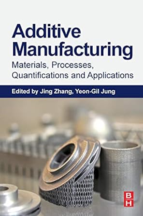 additive manufacturing materials processes quantifications and applications 1st edition jing zhang ,yeon-gil