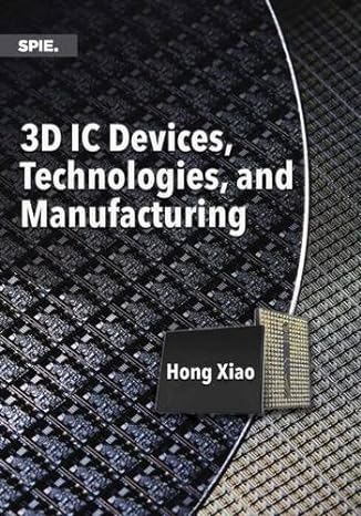 3d ic devices technologies and manufacturing 1st edition hong xiao 1510601465, 978-1510601468
