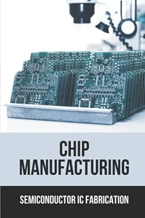 chip manufacturing semiconductor ic fabrication 1st edition neville modrak b099bvntg1, 979-8536637555