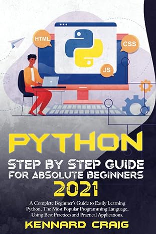 python step by step guide for absolute beginners 2021 a  beginner s guide to easily learning python the most