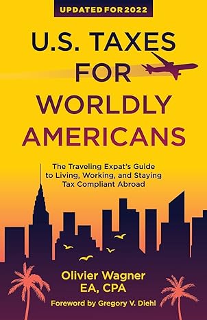 u s taxes for worldly americans the traveling expat s guide to living working and staying tax compliant