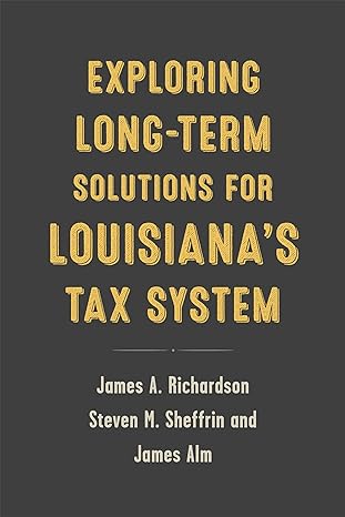 exploring long term solutions for louisiana s tax system 1st edition professor james a. richardson ,james alm