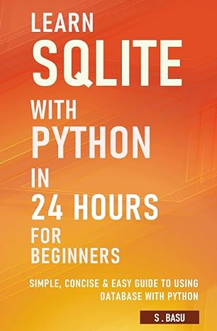 learn sqlite with python in 24 hours for beginners simple concise and easy guide to using database with