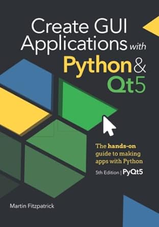 create gui applications with python and qt5 the hands on guide to making apps with python 1st edition dr