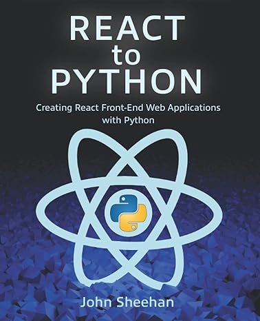 react to python creating react front end web applications with python 1st edition john sheehan 1736574701,
