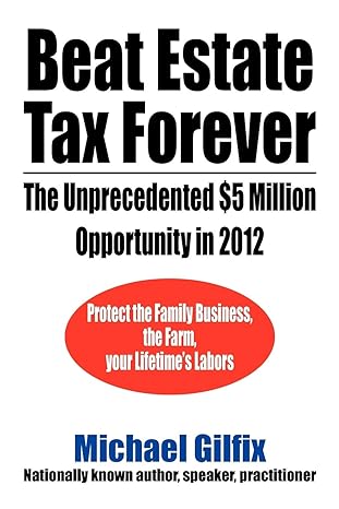 beat estate tax forever the unprecedented $5 million opportunity in 2012 1st edition michael gilfix