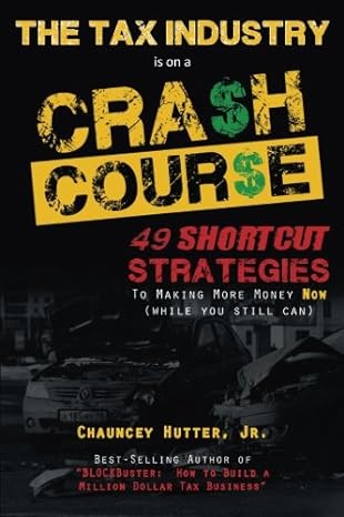 the tax industry crash course 49 shortcut strategies to making more money now 1st edition chauncey hutter jr.