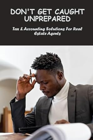 don t get caught unprepared tax and accounting solutions for real estate agents 1st edition keven erxleben