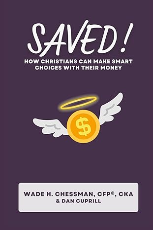 saved how christians can reduce taxes and make smart choices with their money 1st edition wade h chessman