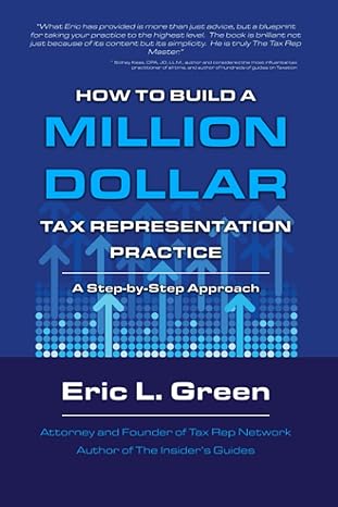 how to build a million dollar tax representation practice a step by step approach 1st edition eric l. green