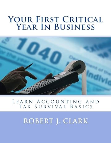your first critical year in business learn accounting and tax survival basics 1st edition robert j. clark