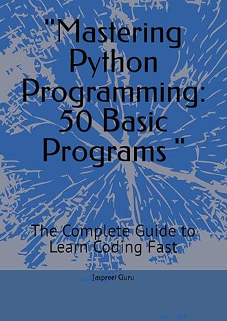 mastering python programming 50 basic programs the  guide to learn coding fast 1st edition jaspreet guru