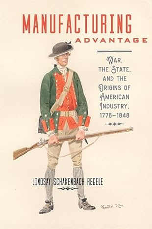 manufacturing advantage war the state and the origins of american industry 1776-1848 1st edition lindsay