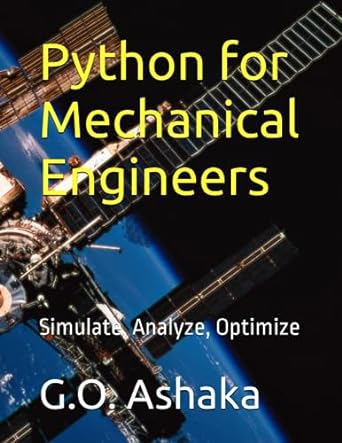 python for mechanical engineers simulate analyze optimize 1st edition g.o. ashaka 979-8857776759