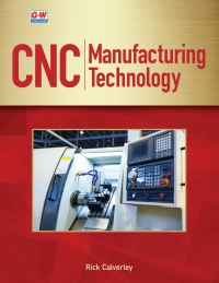 cnc manufacturing technology 1st edition rick calverley 1635638836, 1685845746, 9781635638837, 9781685845742