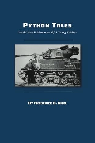 python tales world war ii memories of a young soldier 1st edition mr. frederick b. karl 1496145380,
