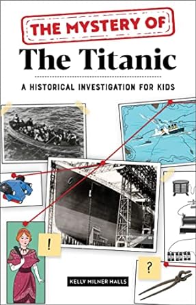 the mystery of the titanic a historical investigation for kids  kelly milner halls 1647398770, 978-1647398774