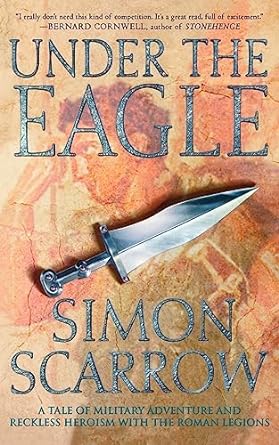 under the eagle a tale of military adventure and reckless heroism with the roman legions  simon scarrow