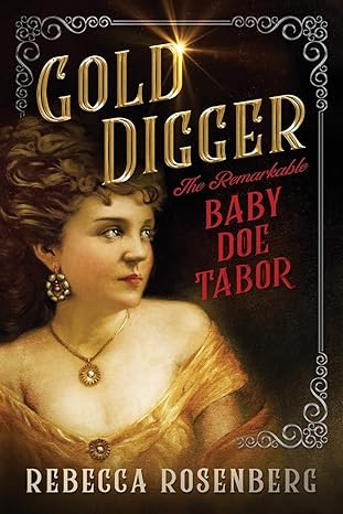 gold digger the remarkable baby doe tabor  rebecca rosenberg 0578427796, 978-0578427799