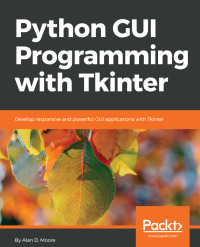python gui programming with tkinter develop responsive and powerful gui applications with tkinter