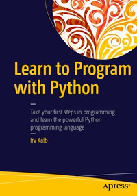 learn to program with python take your first steps in programming and learn the powerful python programming